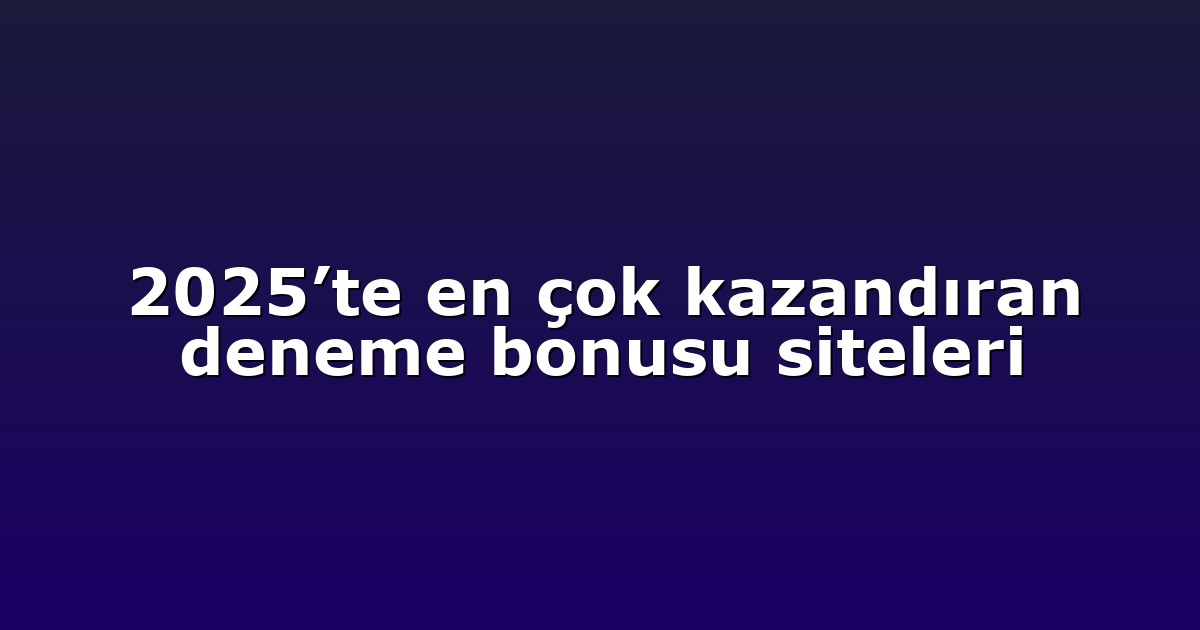 2025’te en çok kazandıran deneme bonusu siteleri