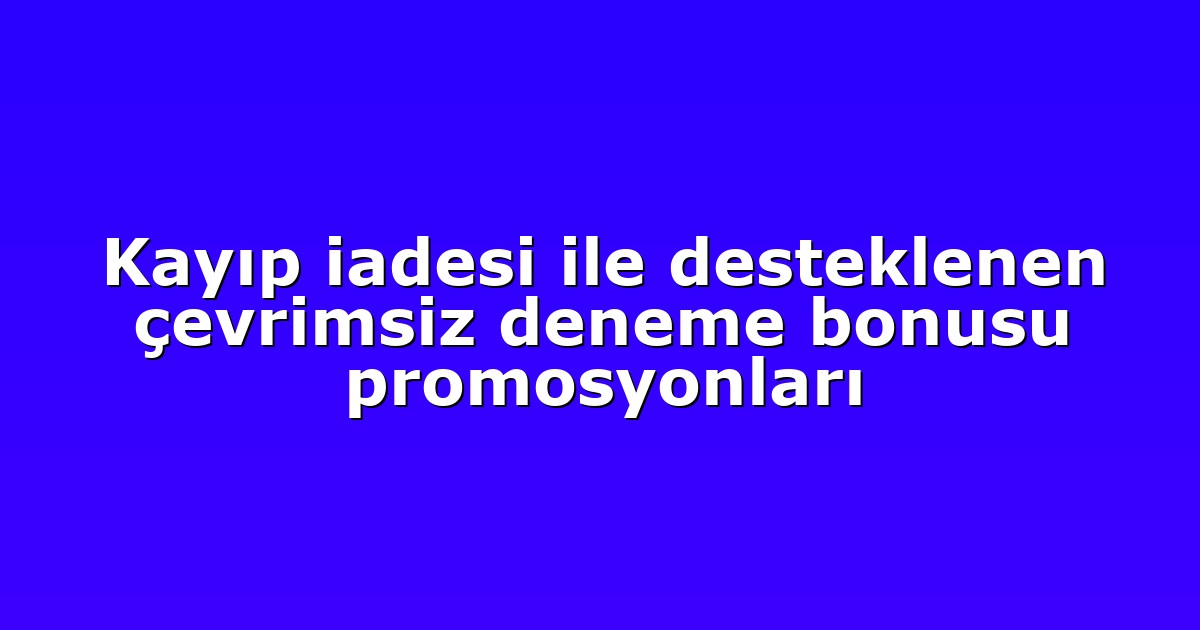 Kayıp iadesi ile desteklenen çevrimsiz deneme bonusu promosyonları